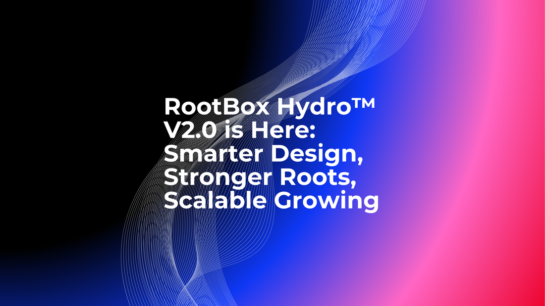RootBox Hydro™ V2.0 is Here: Smarter Design, Stronger Roots, Scalable Growing