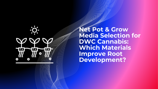 Net Pot & Grow Media Selection for DWC Cannabis: Which Materials Improve Root Development?